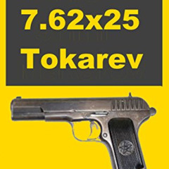 ACCESS KINDLE 💙 The 7.62x25 Tokarev: A Classic Russian Design, and a Classic Cartrid