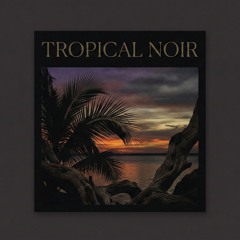 ​ Tropical Noir
