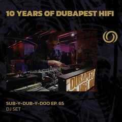 10 YEARS OF DUBAPEST HIFI | Sub-Y-Dub-Y-Doo Ep. 65 | 02/02/2025