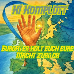 Europäer holt euch eure Macht zurück - KI Komplott