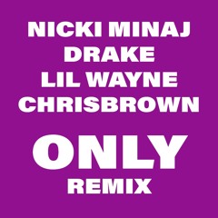 Nicki Minaj, Drake, Lil Wayne, Chris Brown ONLY (Remix)