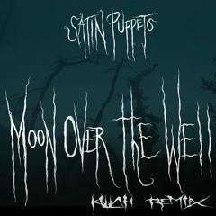 Satin Puppets - Moon Over The Well (The Psychopomp, Killah Remix)