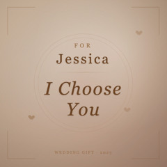 I Choose You Every Time (To Jessica)