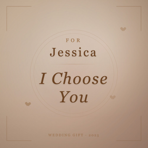 I Choose You Every Time (To Jessica)