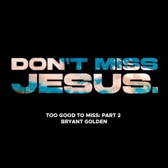 Jesus | Too Good To Miss | Bryant Golden