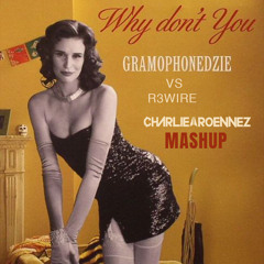 Why don`t you (Charlie Roennez Mashup)