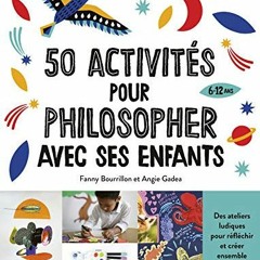TÉLÉCHARGER 50 activités pour philosopher avec ses enfants de 6 à 12 ans, des ateliers ludiques
