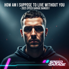 How Am I supposed To Live Without You- 2025 Speed Garage Banger