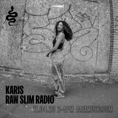 Raw Slim Radio w/ Karis - Aaja Channel 1 - 11 04 23