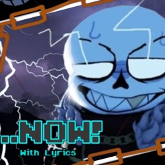 ...NOW! With Lyrics (Undertale: Last Corridor, LOW-TIER-FELL)