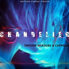 CHANDELIER (Sia) Twisted Measure A Cappella (Matthew Karant Edition)