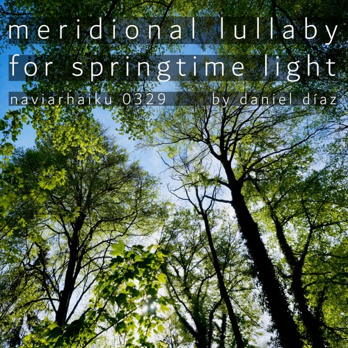 Meridional Lullaby For Springtime Light (naviarhaiku329)