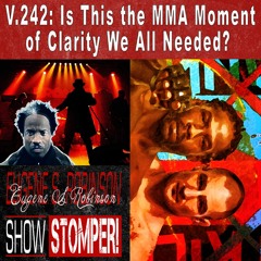V.242: Is This the MMA Moment of Clarity We All Needed? On the Eugene S. Robinson Show Stomper!