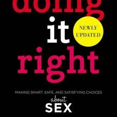 Access KINDLE 📒 Doing It Right: Making Smart, Safe, and Satisfying Choices About Sex