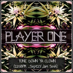 PLAYER ONE _ TONE DOWN YA CLOWN  _ 125BPM _ (Sept23`Jam Seshwann)