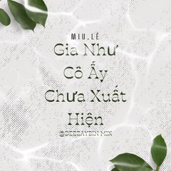 GIÁ NHƯ CÔ ẤY CHƯA XUẤT HIỆN | MIU LÊ | DEEZAYBIN | MIX