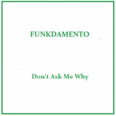 Funkdamento - Don't Ask Me Why