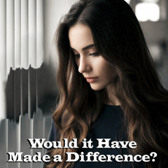 Would it Have Made a Difference?