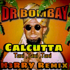 Dr Bombay - Calcutta (Taxi, Taxi, Taxi) ( H3RRY Remix ) FREE DL= Buy