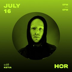 HÖR RADIO _ ketia / July 16 / 5pm-6pm