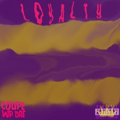 Coupe x WordPlayDre - Loyalty
