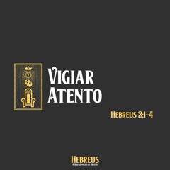 3. VIGIAR ATENTO | Hebreus 2:1-4 | 02.04.2023 | Pr. Jesse Campos