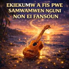 Ekiekumw A Fis Pwe Samwawen Nguni Non Ei Fansoun (Instrumental)