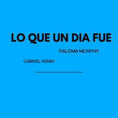 Lo Que Un Dia Fue (Gabriel Remix)