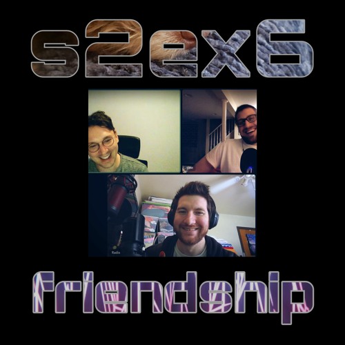 S2EX6 /// FRIENDSHIP feat. Kubatko
