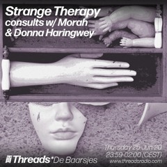 Strange Therapy consults w/ Morah and Donna Haringwey (Threads*DE BAARSJES)