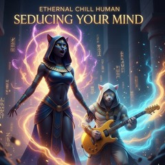 Seducing Your Mind - Ethernal Chill Human