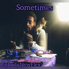 Sometimes - BigBodyNewFlex