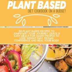 (⚡READ⚡) The Ultimate Plant Based Diet Cookbook On A Budget: 50 Plant Based reci