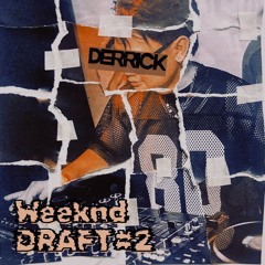 WEEKND DRAFT #2 - DERRICK