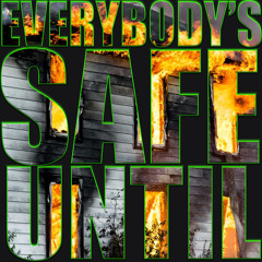 Everybody's Safe Until…