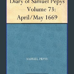 [PDF] ✨ Diary of Samuel Pepys — Volume 73: April/May 1669 [PDF]