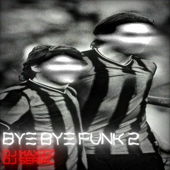 BYE BYE FUNK 2 - DJ SERIAL & DJ MAXZZ