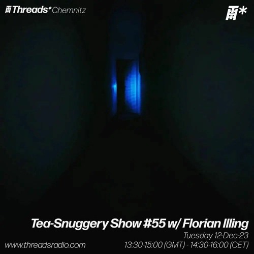 Tea-Snuggery Show #55/w Florian Illing (Threads*Chemnitz)-12-Dec-23