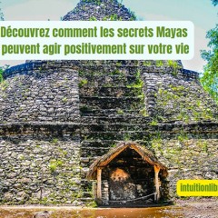 Découvrez Comment Les Secrets Mayas Peuvent Agir Positivement Sur Votre Vie