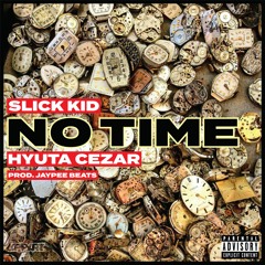 No Time - Slick Kid x Hyuta Cezar (Prod Jaypee Beats)