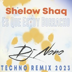 Shelow Shaq - Eh Que Estoy Borracho (Dj Nono Techno Remix 2023)