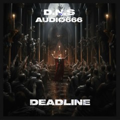 D.N.S & Audiø666 - Deadline