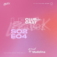 LPSTCK Podcast #CLUBCAST - MADELINA #SE0204 🤩
