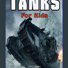 [PDF] ⚡ Tanks for Kids: The Machines, the Men, and the Mayhem! (Kids Love to Learn series) get [PD