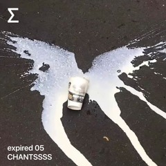 expired 05 – CHANTSSSS