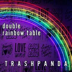 Trash Panda / TP043 / Double Rainbow Table / 2020-05-24