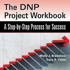 The DNP Project Workbook: A Step-by-Step Process for Success BY: WHNP-BC Bradshaw, Molly J., DN