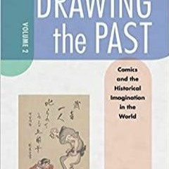 Download~ PDF Drawing the Past, Volume 2: Comics and the Historical Imagination in the World Drawing