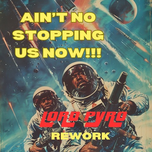 Aint No Stopping Us Now (Lord Pyro ReWork)