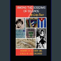 ebook read [pdf] ❤ Among the Screams of Silence: Memoirs of a Cuban girl exiled of her childhood R